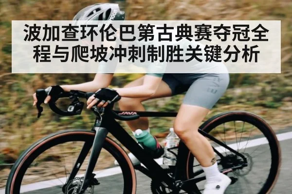 波加查环伦巴第古典赛夺冠全程与爬坡冲刺制胜关键分析 - kaiyun